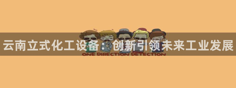 天辰平台登录地址在哪里查看：云南立式化工设备：创新