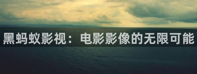 山外人精品影院 6 在线观看：黑蚂蚁影视：电影影像的无限可能